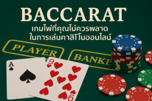 บาคาร่า: เกมไพ่ที่คุณไม่ควรพลาดในการเล่นคาสิโนออนไลน์