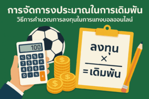 การจัดการงบประมาณในการเดิมพัน: วิธีการคำนวณการลงทุนในการแทงบอลออนไลน์